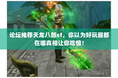 论坛推荐天龙八部sf，你以为好玩服都在哪真相让你吃惊！