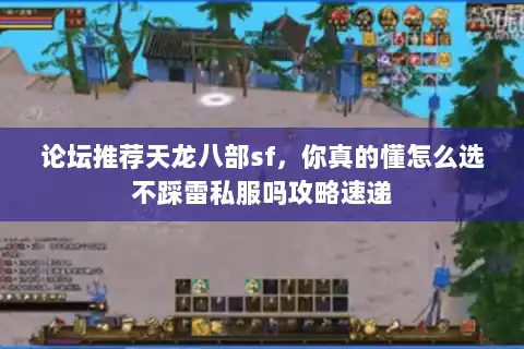 论坛推荐天龙八部sf,你真的懂怎么选不踩雷私服吗攻略速递 论坛推荐天龙八部sf,你真的懂怎么选不踩雷私服吗攻略速递