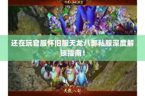 还在玩官服怀旧服天龙八部私服深度解锁指南! 还在玩官服怀旧服天龙八部私服深度解锁指南!