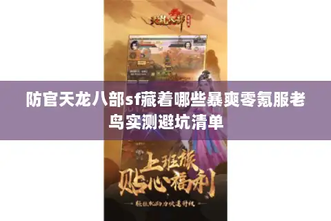 防官天龙八部sf藏着哪些暴爽零氪服老鸟实测避坑清单 防官天龙八部sf藏着哪些暴爽零氪服老鸟实测避坑清单