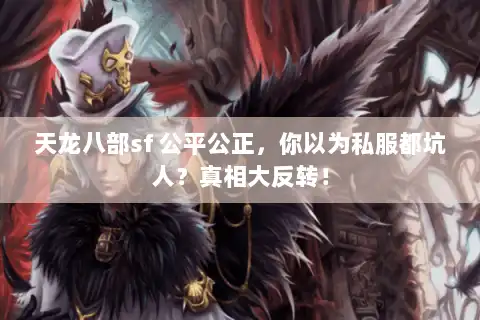 天龙八部sf 公平公正，你以为私服都坑人？真相大反转！