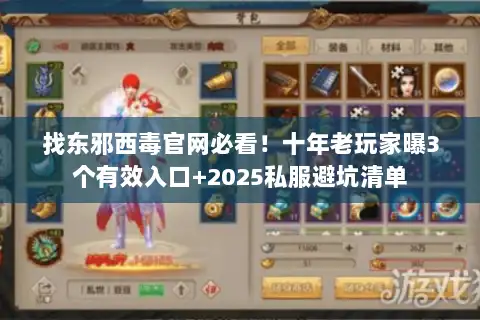 找东邪西毒官网必看！十年老玩家曝3个有效入口+2025私服避坑清单