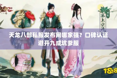 天龙八部私服发布网哪家强?口碑认证避开九成坑爹服 天龙八部私服发布网哪家强?口碑认证避开九成坑爹服