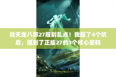 找天龙八部27服别乱点！我踩了4个坑后，摸到了正版27的3个核心密码