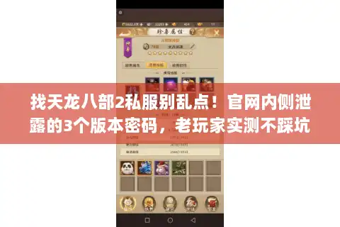 找天龙八部2私服别乱点!官网内侧泄露的3个版本密码,老玩家实测不踩坑 找天龙八部2私服别乱点!官网内侧泄露的3个版本密码,老玩家实测不踩坑
