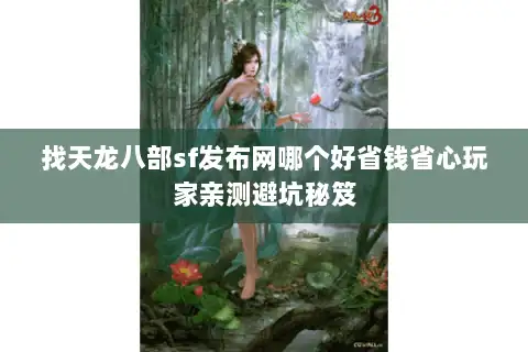 找天龙八部sf发布网哪个好省钱省心玩家亲测避坑秘笈