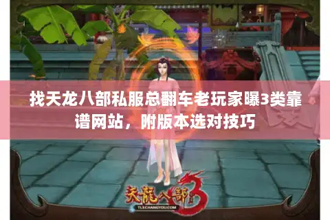找天龙八部私服总翻车老玩家曝3类靠谱网站，附版本选对技巧