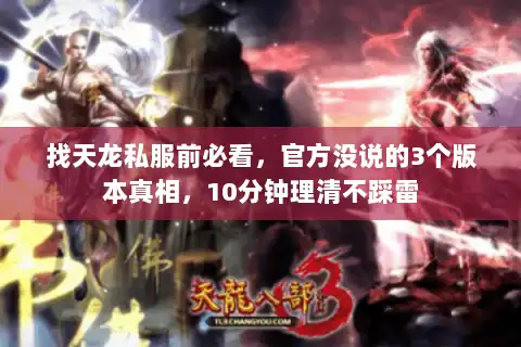 找天龙私服前必看,官方没说的3个版本真相,10分钟理清不踩雷 找天龙私服前必看,官方没说的3个版本真相,10分钟理清不踩雷