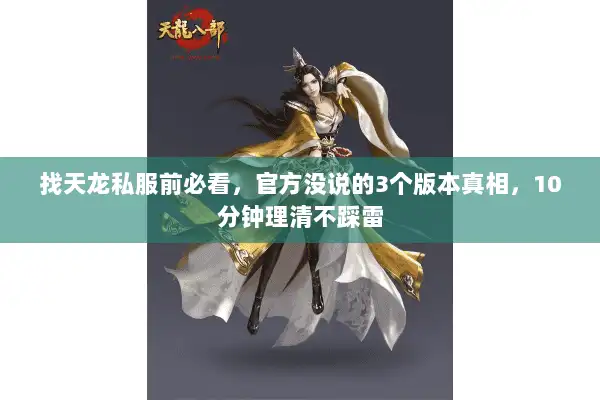 找天龙私服前必看,官方没说的3个版本真相,10分钟理清不踩雷 找天龙私服前必看,官方没说的3个版本真相,10分钟理清不踩雷