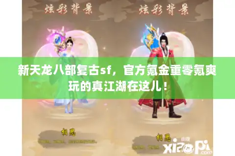 新天龙八部复古sf，官方氪金重零氪爽玩的真江湖在这儿！