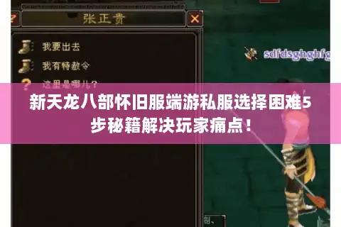 新天龙八部怀旧服端游私服选择困难5步秘籍解决玩家痛点！