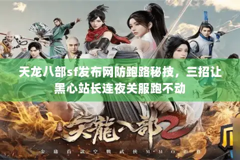 天龙八部sf发布网防跑路秘技，三招让黑心站长连夜关服跑不动