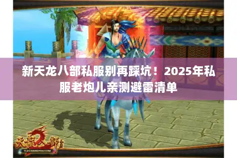 新天龙八部私服别再踩坑！2025年私服老炮儿亲测避雷清单