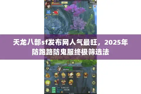 天龙八部sf发布网人气最旺,2025年防跑路防鬼服终极筛选法 天龙八部sf发布网人气最旺,2025年防跑路防鬼服终极筛选法
