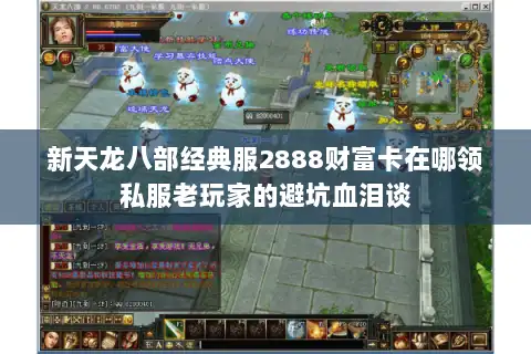 新天龙八部经典服2888财富卡在哪领私服老玩家的避坑血泪谈 新天龙八部经典服2888财富卡在哪领私服老玩家的避坑血泪谈