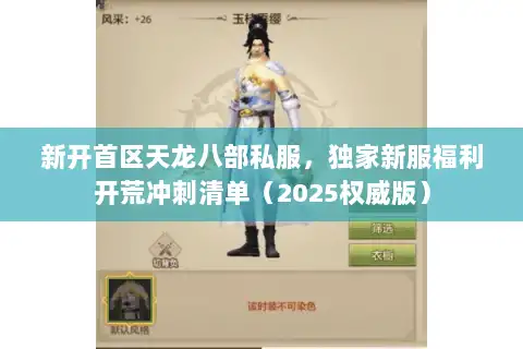 新开首区天龙八部私服,独家新服福利开荒冲刺清单(2025权威版) 新开首区天龙八部私服,独家新服福利开荒冲刺清单(2025权威版)