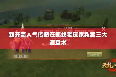 新开高人气传奇在哪找老玩家私藏三大速查术