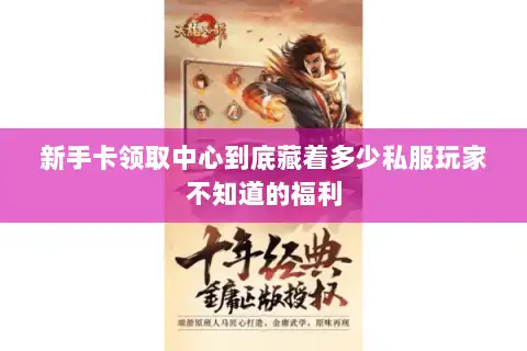 新手卡领取中心到底藏着多少私服玩家不知道的福利 新手卡领取中心到底藏着多少私服玩家不知道的福利
