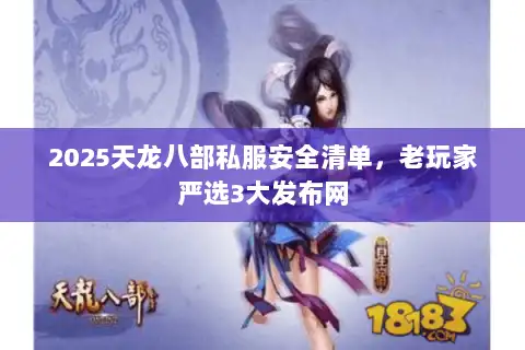 2025天龙八部私服安全清单，老玩家严选3大发布网