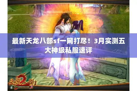 最新天龙八部sf一网打尽!3月实测五大神级私服速评 最新天龙八部sf一网打尽!3月实测五大神级私服速评