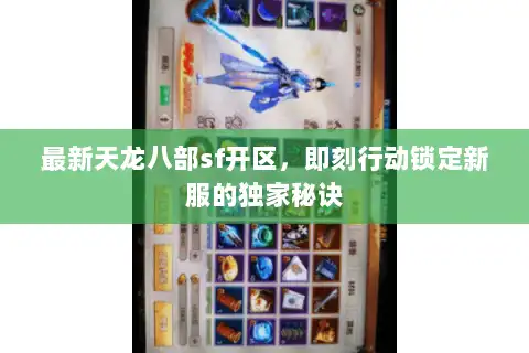 最新天龙八部sf开区,即刻行动锁定新服的独家秘诀 最新天龙八部sf开区,即刻行动锁定新服的独家秘诀