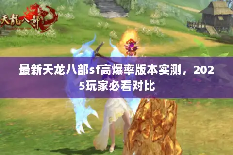 最新天龙八部sf高爆率版本实测，2025玩家必看对比