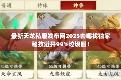 最新天龙私服发布网2025去哪找独家秘技避开99%垃圾服! 最新天龙私服发布网2025去哪找独家秘技避开99%垃圾服!