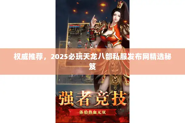 权威推荐，2025必玩天龙八部私服发布网精选秘笈