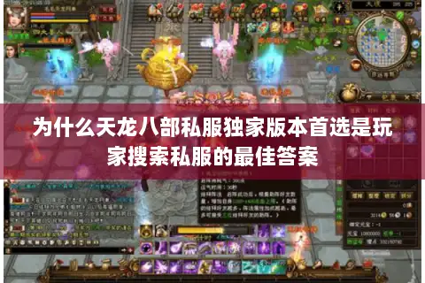 为什么天龙八部私服独家版本首选是玩家搜索私服的最佳答案