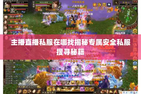 主播直播私服在哪找揭秘专属安全私服搜寻秘籍