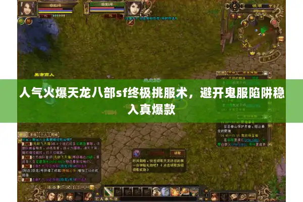 人气火爆天龙八部sf终极挑服术，避开鬼服陷阱稳入真爆款