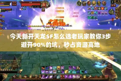 今天新开天龙SF怎么选老玩家教你3步避开90%的坑，秒占资源高地