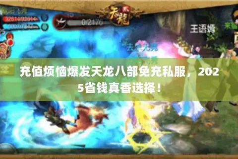 充值烦恼爆发天龙八部免充私服,2025省钱真香选择! 充值烦恼爆发天龙八部免充私服,2025省钱真香选择!