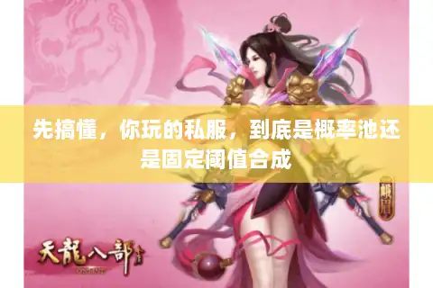 先搞懂，你玩的私服，到底是概率池还是固定阈值合成