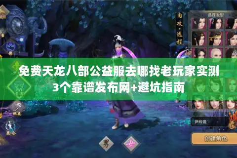 免费天龙八部公益服去哪找老玩家实测3个靠谱发布网+避坑指南
