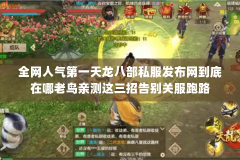 全网人气第一天龙八部私服发布网到底在哪老鸟亲测这三招告别关服跑路 全网人气第一天龙八部私服发布网到底在哪老鸟亲测这三招告别关服跑路