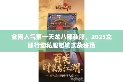 全网人气第一天龙八部私服，2025立即行动私服避坑实战秘籍