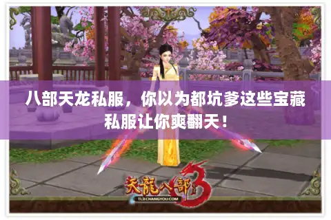 八部天龙私服,你以为都坑爹这些宝藏私服让你爽翻天! 八部天龙私服,你以为都坑爹这些宝藏私服让你爽翻天!