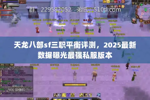 天龙八部sf三职平衡评测,2025最新数据曝光最强私服版本 天龙八部sf三职平衡评测,2025最新数据曝光最强私服版本