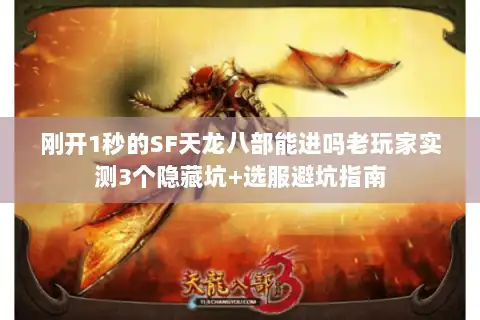 刚开1秒的SF天龙八部能进吗老玩家实测3个隐藏坑+选服避坑指南