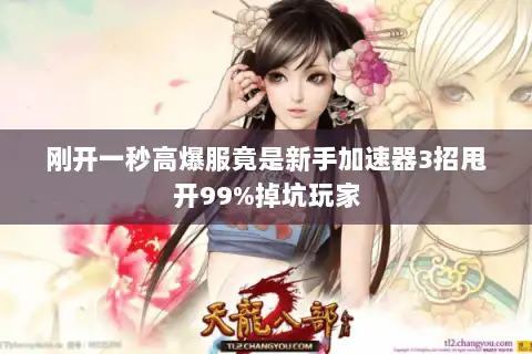 刚开一秒高爆服竟是新手加速器3招甩开99%掉坑玩家