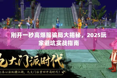 刚开一秒高爆服骗局大揭秘,2025玩家避坑实战指南 刚开一秒高爆服骗局大揭秘,2025玩家避坑实战指南