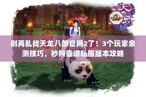 别再乱找天龙八部官网2了！3个玩家亲测技巧，秒辨靠谱私服版本攻略