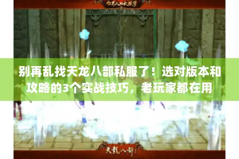 别再乱找天龙八部私服了！选对版本和攻略的3个实战技巧，老玩家都在用