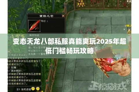 变态天龙八部私服真能爽玩2025年超低门槛畅玩攻略
