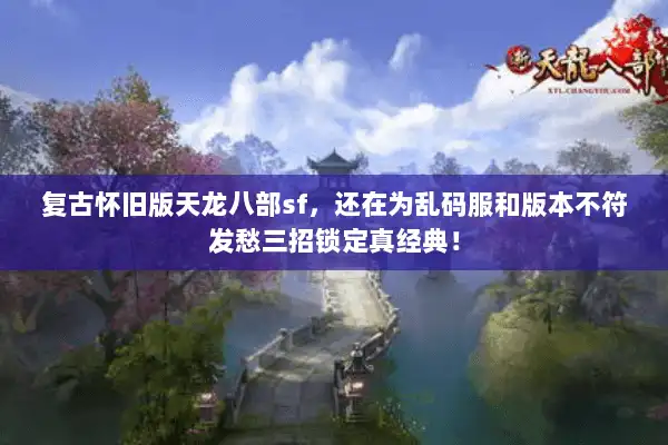 复古怀旧版天龙八部sf，还在为乱码服和版本不符发愁三招锁定真经典！