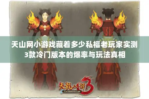 天山网小游戏藏着多少私福老玩家实测3款冷门版本的爆率与玩法真相