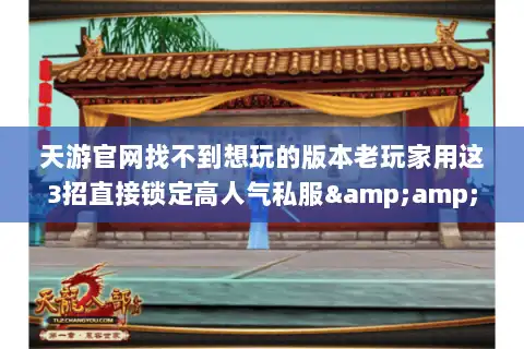天游官网找不到想玩的版本老玩家用这3招直接锁定高人气私服&amp;毕业攻略