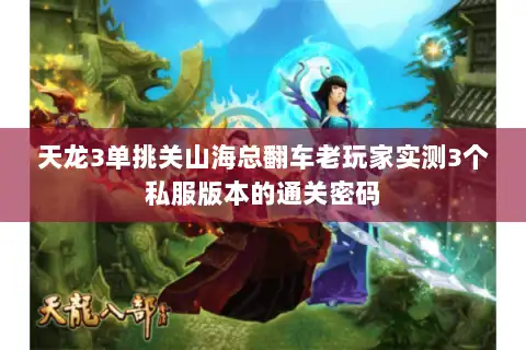 天龙3单挑关山海总翻车老玩家实测3个私服版本的通关密码