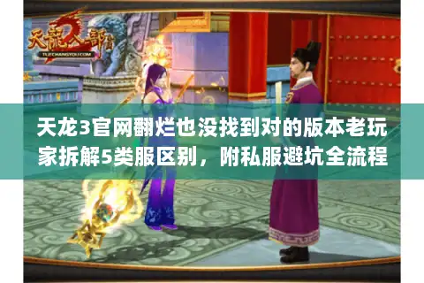 天龙3官网翻烂也没找到对的版本老玩家拆解5类服区别，附私服避坑全流程